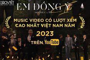 MV Em Đồng Ý của Đức Phúc và boyband 911 là MV có lượt xem khủng nhất Vpop 2023 