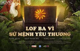 RA MẮT LOF BA VÌ SỨ MỆNH YÊU THƯƠNG - DRAMA SERIES ĐẦU TIÊN ĐẦU TƯ CÔNG NGHỆ CGI